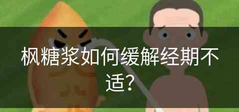 枫糖浆如何缓解经期不适？(枫糖浆的禁忌)